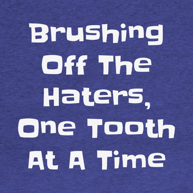 Brushing Off the Haters - Funny Sassy Dental Quotes by Orento